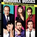 Jennifer Aniston, Kevin Spacey, Colin Farrell   Horrible Bosses is a 2011 American black comedy film directed by Seth Gordon, written by Michael Markowitz, John Francis Daley and Jonathan Goldstein, based on a story by Markowitz.