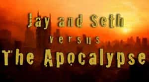 Jay and Seth versus the Apocalypse