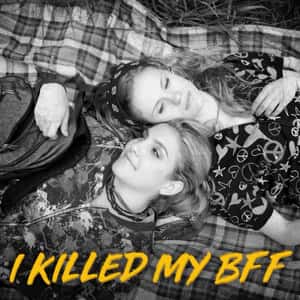I killed my BFF