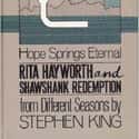 1982   Rita Hayworth and Shawshank Redemption is a novella by Stephen King, from his 1982 collection Different Seasons, subtitled Hope Springs Eternal.