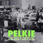 Pelkie: 100 Years of Finnishness in Michigan's North Woods