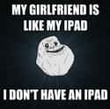 My Girlfriend is Like an iPad on Random Best Forever Alone Memes
