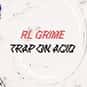 Trap On Acid - RL Grime is listed (or ranked) 5 on the list The Best Trap Songs
