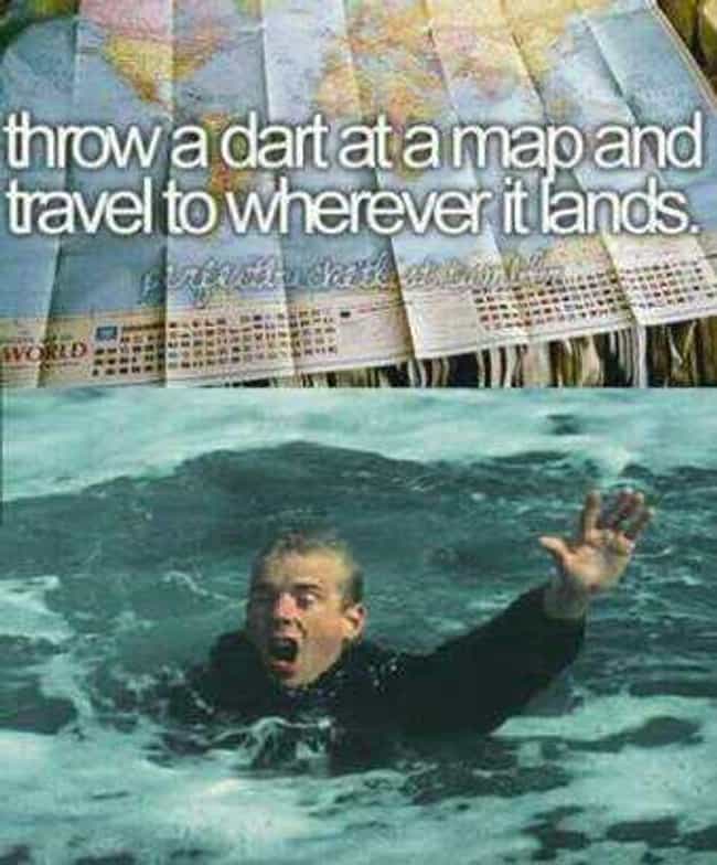 When Boys Throw A Dart At A Map And Travel Wherever It Lands