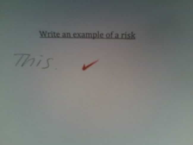 Write An Example of a Risk is listed (or ranked) 4 on the list 53 Hilarious Test Answers From Kids