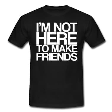 I'm Not Here to Make Friends