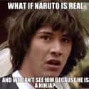 Yeah, you and your theories, Keanu on Random Best Naruto Memes on the Internet