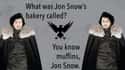 What Was Jon Snow's Bakery Called? on Random Most Cringeworthy Game of Thrones Jokes