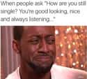 Listen Here! on Random Memes That Every Painfully Single Person Can Relate To