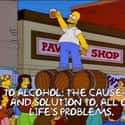 “To alcohol: The cause of, and solution to, all of life’s problems.” on Random 'The Simpsons' Made A Really Great Point