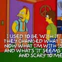 “I used to be ‘with it.’ Then they changed what ‘it’ was. Now what I’m with isn’t ‘it.’ And what’s ‘it’ feels weird and scary to me. It’ll happen to you.” on Random 'The Simpsons' Made A Really Great Point