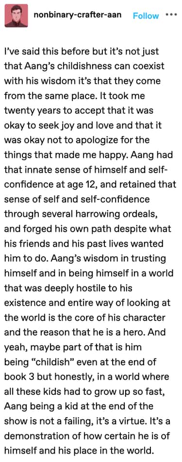  Pro-Aang: 21 Posts That Made Us Regret Ignoring His Character Arc. Aang's character is shown to be both childish and wise as he trusts himself and shows an immense amount of self-confidence at the same time