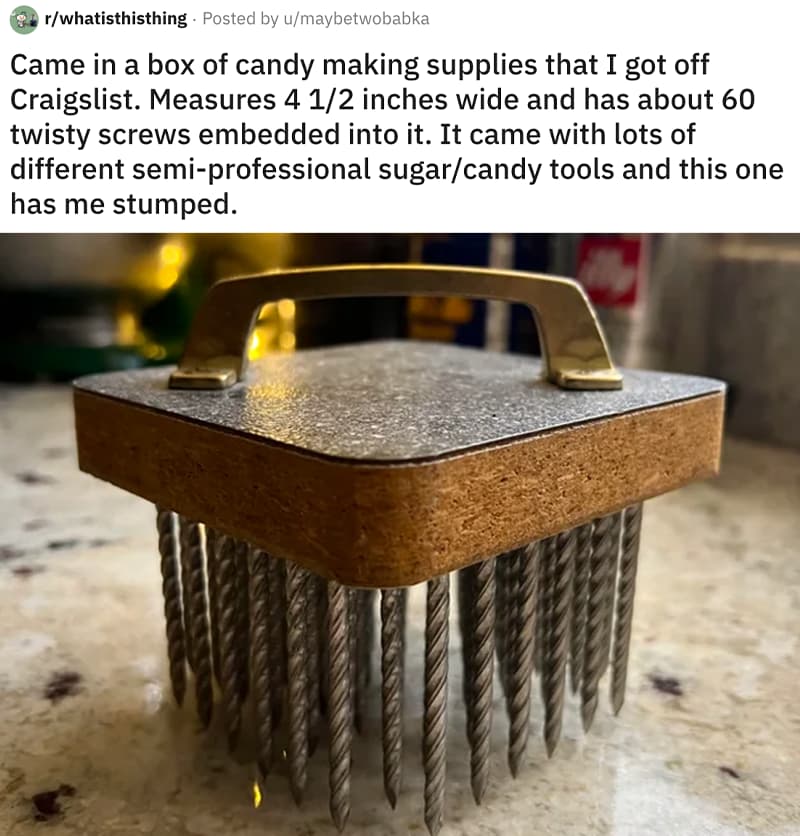 Came in a box of candy making supplies that I got off Craigslist. Measures  4 1/2 inches wide and has about 60 twisty screws embedded into it. It came  with lots of