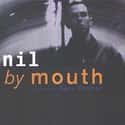 Nil by Mouth is a 1997 British-French drama film portraying a family of characters living in South East London.